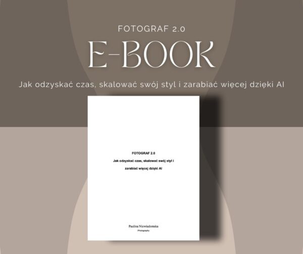 E-book - Fotograf 2.0 Jak odzyskać czas, skalować swój styl i zarabiać więcej dzięki AI